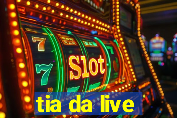 tia da live